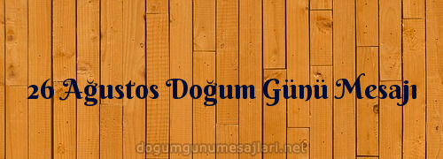 26 Ağustos Doğum Günü Mesajı